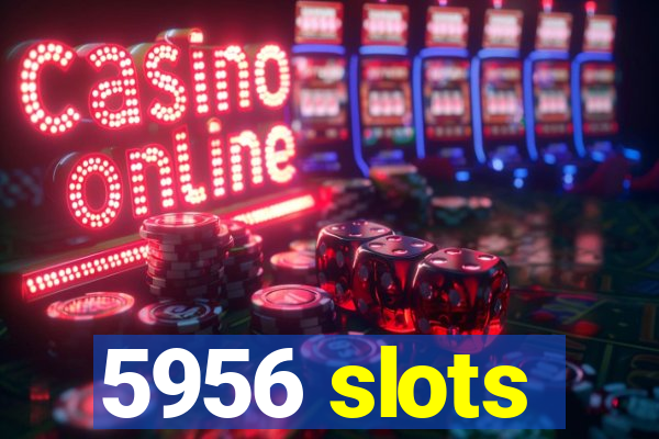 5956 slots